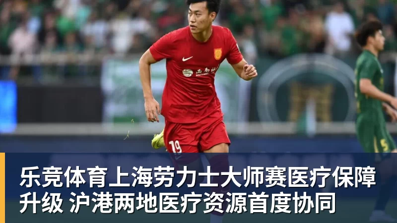 乐竞体育上海劳力士大师赛医疗保障升级 沪港两地医疗资源首度协同