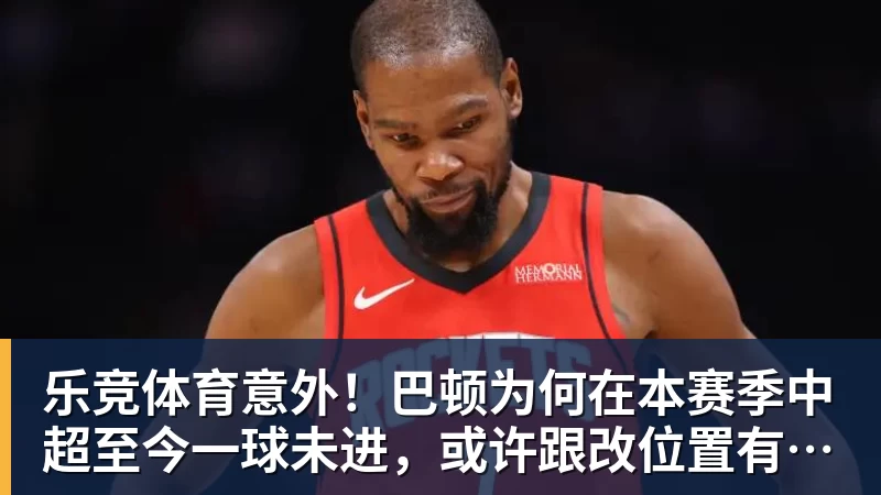 乐竞体育意外！巴顿为何在本赛季中超至今一球未进，或许跟改位置有关系