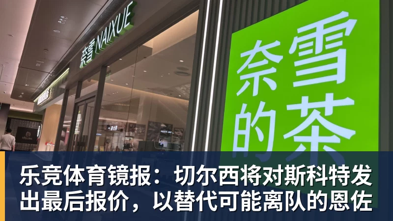 乐竞体育镜报：切尔西将对斯科特发出最后报价，以替代可能离队的恩佐