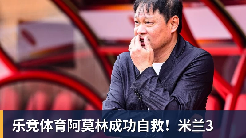 乐竞体育阿莫林成功自救！米兰3