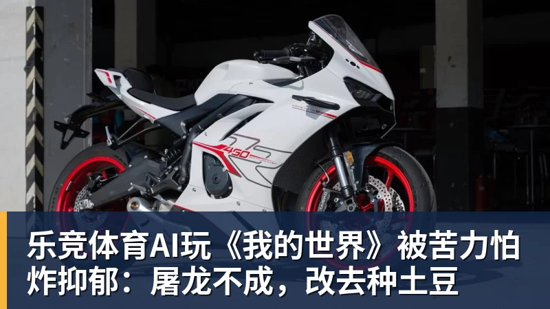 乐竞体育AI玩《我的世界》被苦力怕炸抑郁：屠龙不成，改去种土豆