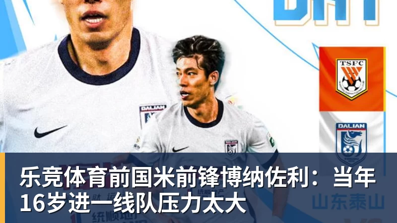 乐竞体育前国米前锋博纳佐利：当年16岁进一线队压力太大
