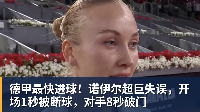 德甲最快进球！诺伊尔超巨失误，开场1秒被断球，对手8秒破门