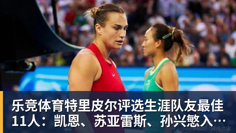 乐竞体育特里皮尔评选生涯队友最佳11人：凯恩、苏亚雷斯、孙兴慜入选